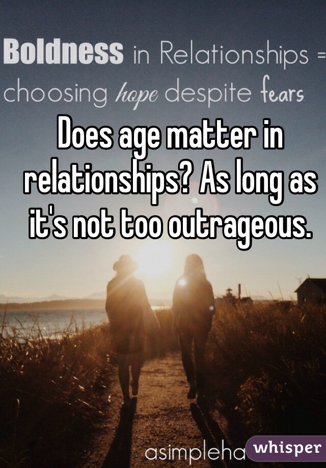 Does age matter in relationships? As long as it's not too outrageous. 