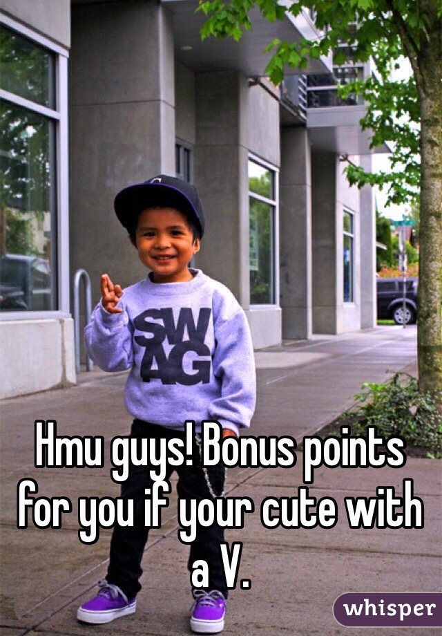 Hmu guys! Bonus points for you if your cute with a V.