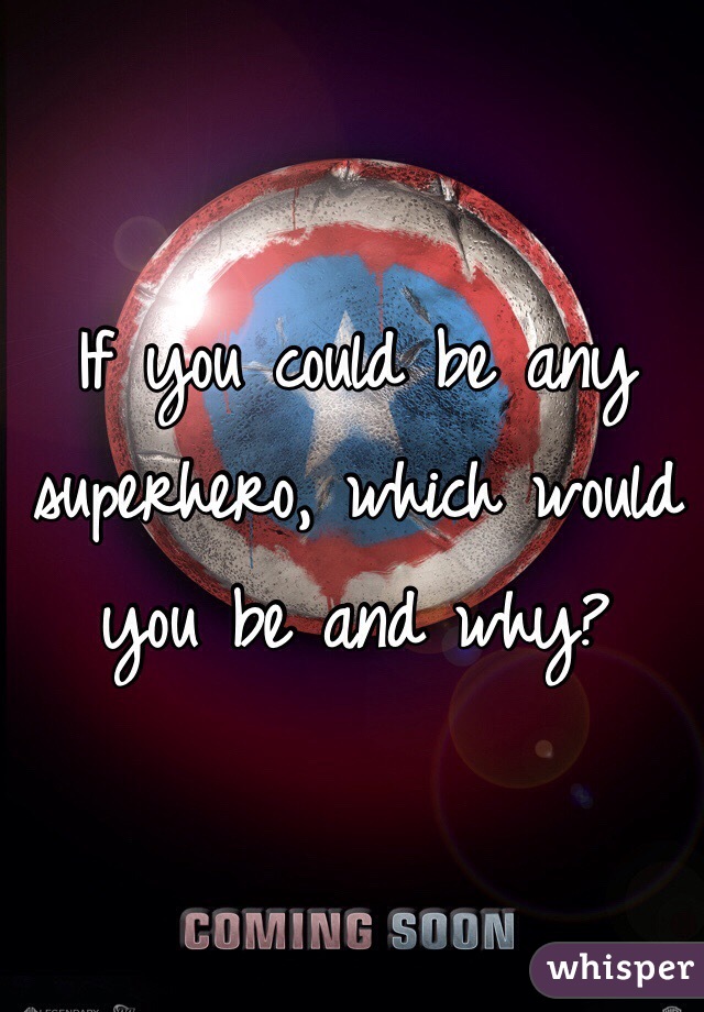 If you could be any superhero, which would you be and why?