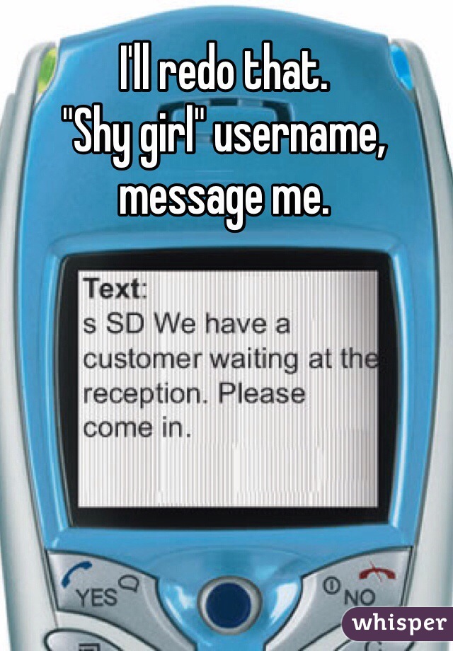 I'll redo that.
"Shy girl" username, message me. 