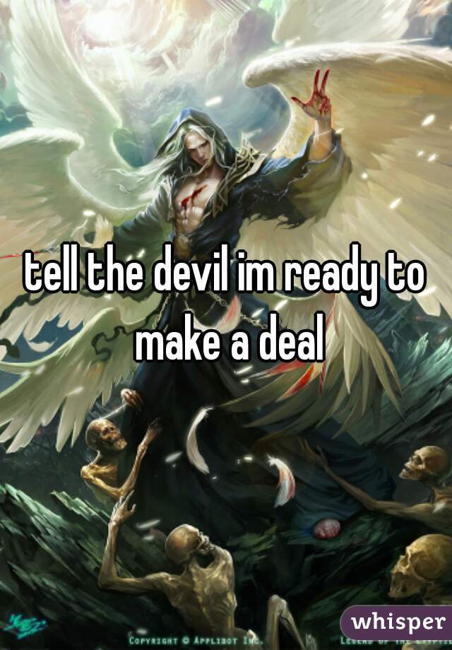 tell the devil im ready to make a deal