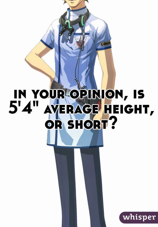 in your opinion, is 5'4" average height, or short?