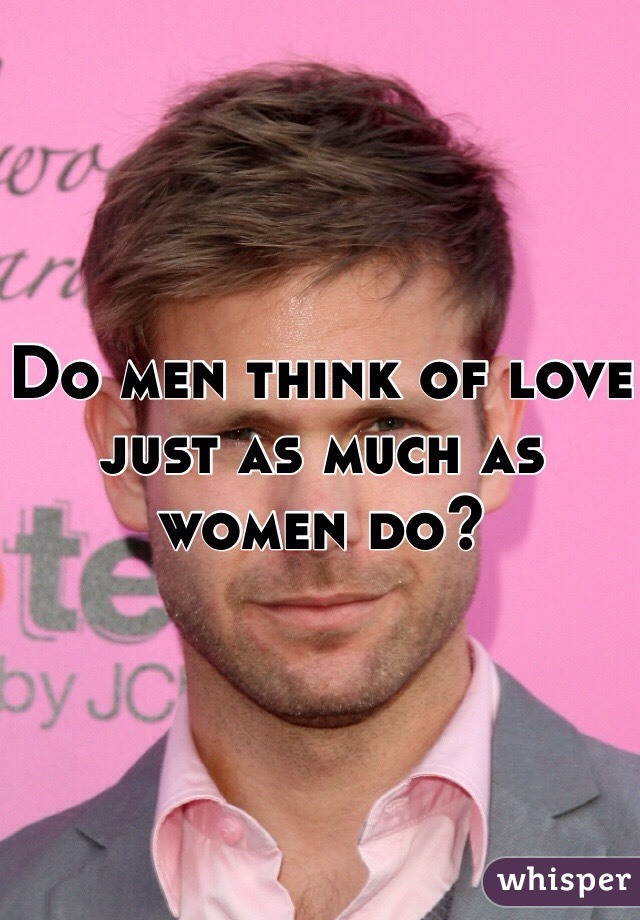 Do men think of love just as much as women do?