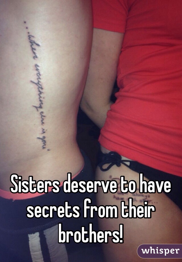 Sisters deserve to have secrets from their brothers!