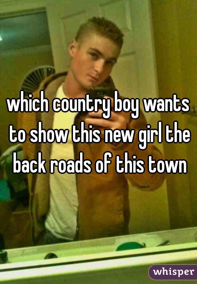 which country boy wants to show this new girl the back roads of this town