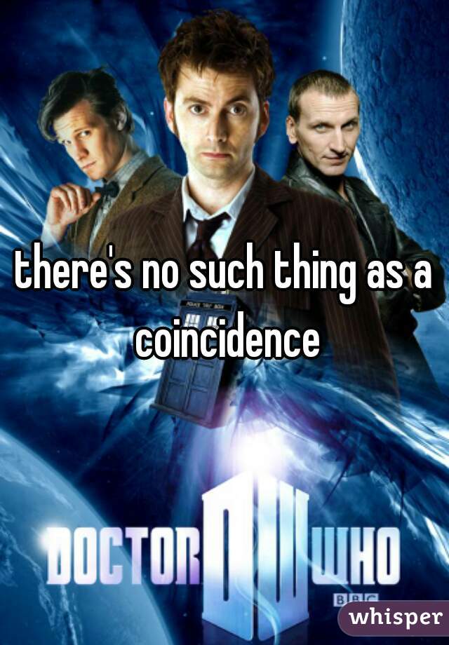 there's no such thing as a coincidence