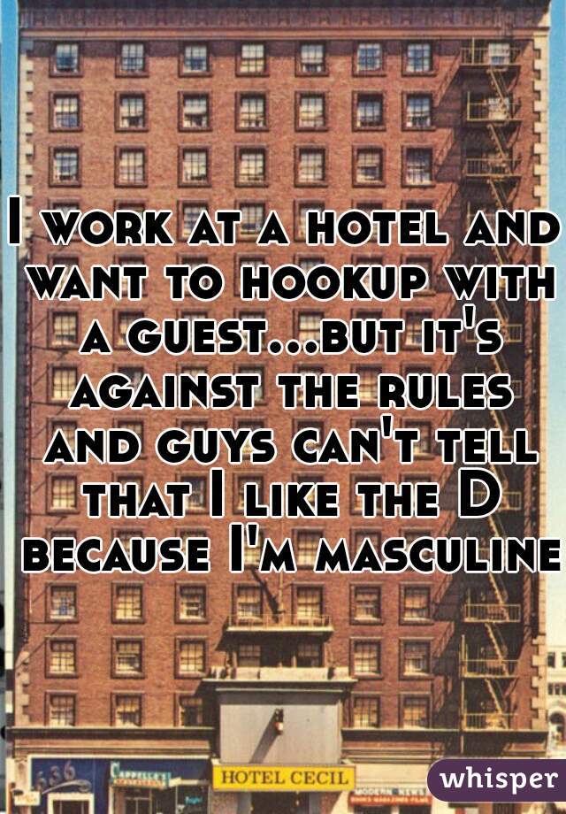 I work at a hotel and want to hookup with a guest...but it's against the rules and guys can't tell that I like the D because I'm masculine 