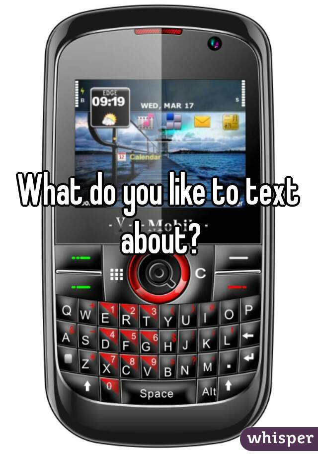 What do you like to text about?