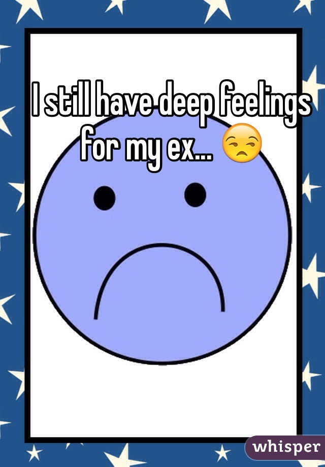 I still have deep feelings for my ex... 😒