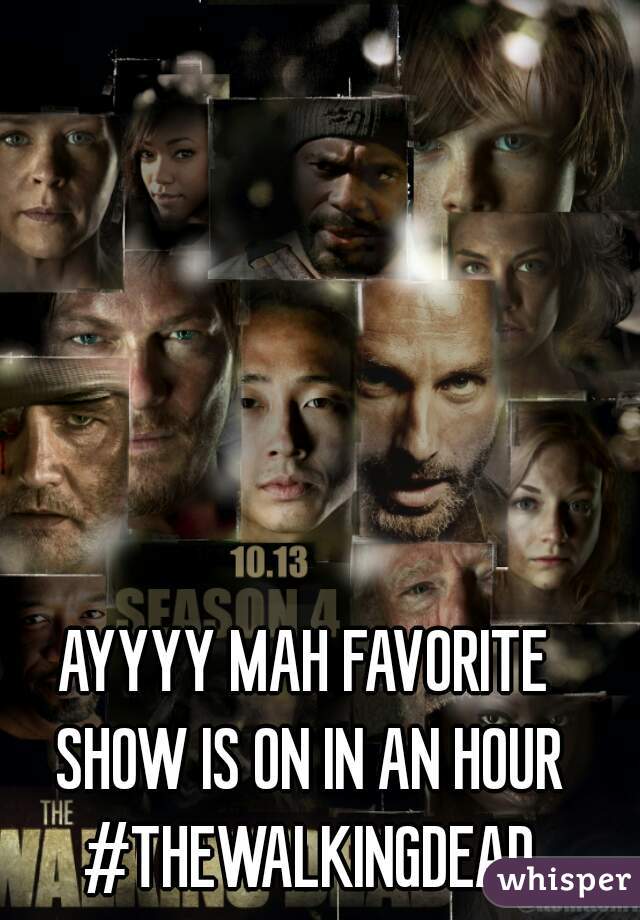 AYYYY MAH FAVORITE SHOW IS ON IN AN HOUR #THEWALKINGDEAD