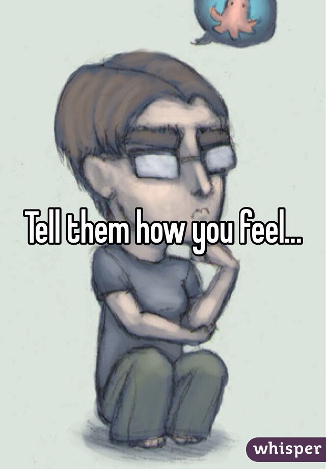 Tell them how you feel...