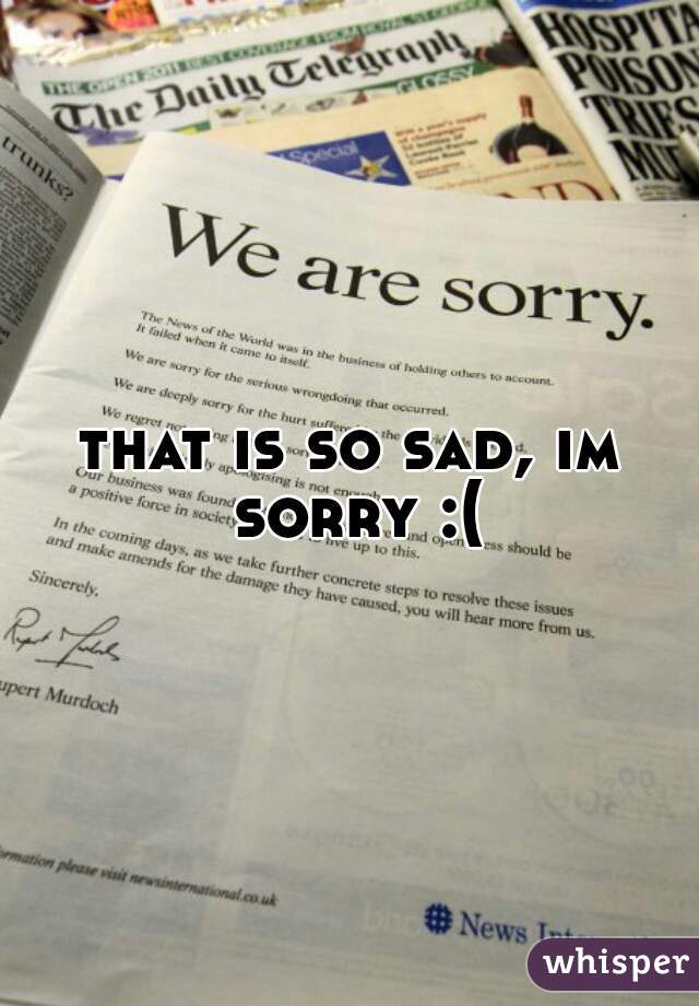 that is so sad, im sorry :(