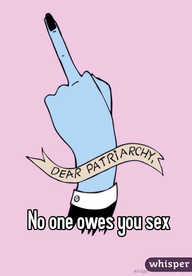 
No one owes you sex
