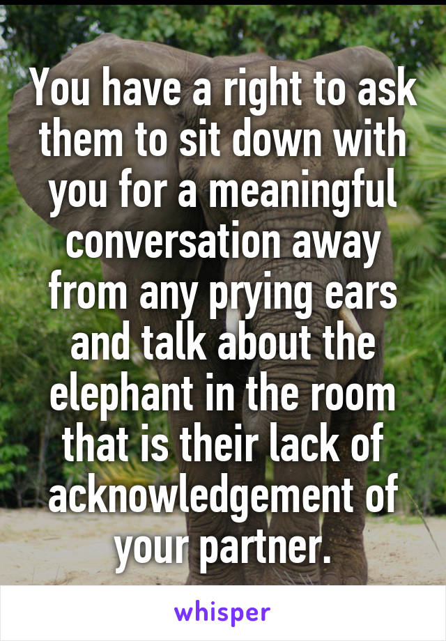 You have a right to ask them to sit down with you for a meaningful conversation away from any prying ears and talk about the elephant in the room that is their lack of acknowledgement of your partner.
