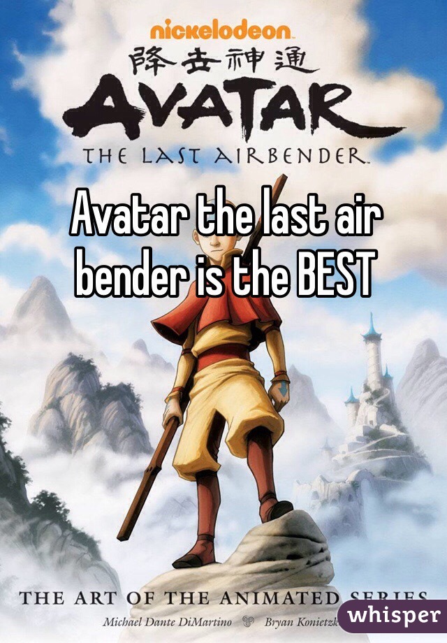 Avatar the last air bender is the BEST
