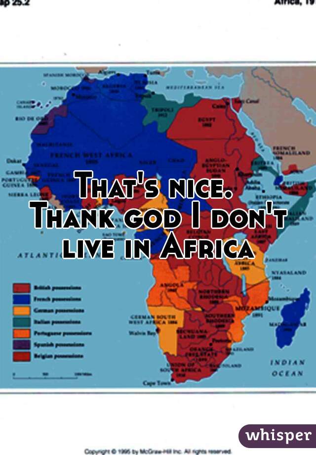 That's nice. 
Thank god I don't live in Africa 