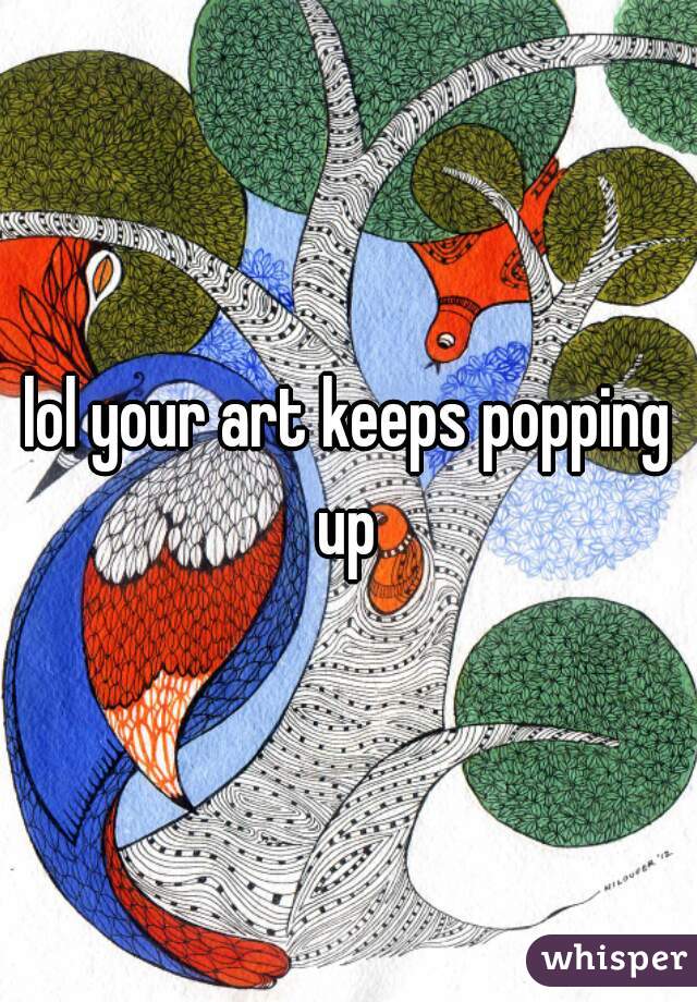 lol your art keeps popping up 