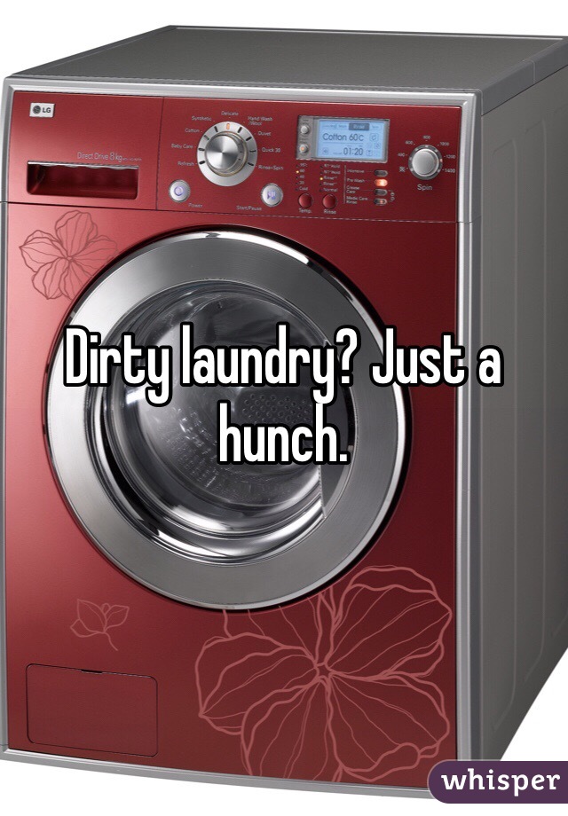 Dirty laundry? Just a hunch.