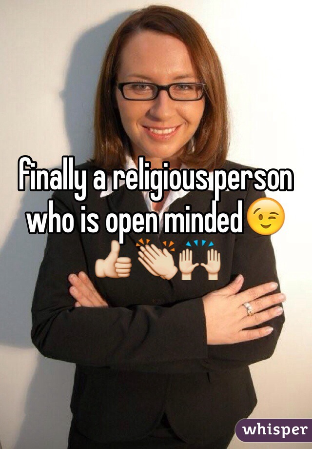 finally a religious person who is open minded😉👍👏🙌