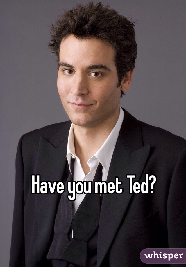 Have you met Ted? 