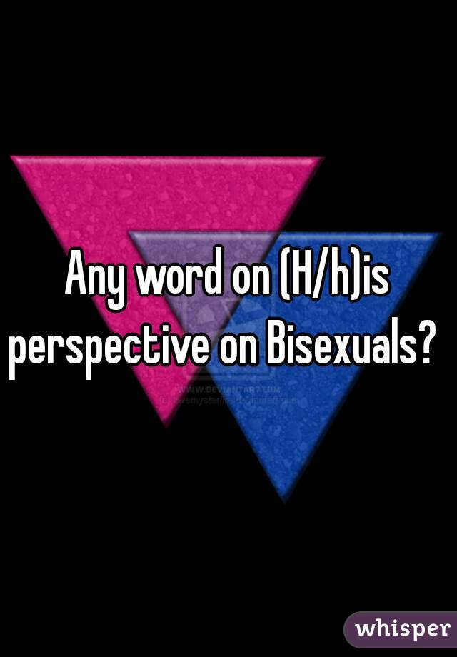 Any word on (H/h)is perspective on Bisexuals?  
