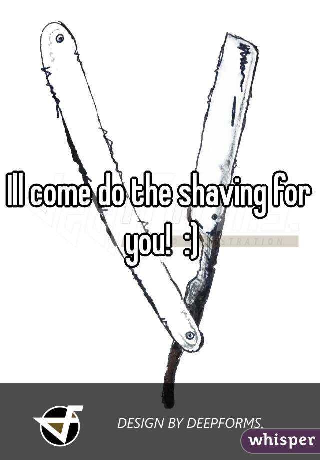 Ill come do the shaving for you!  :)