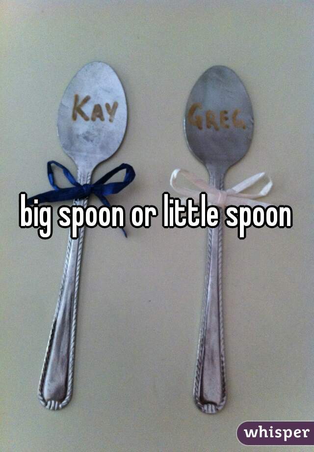 big spoon or little spoon