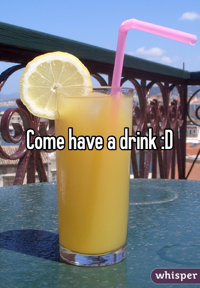 Come have a drink :D