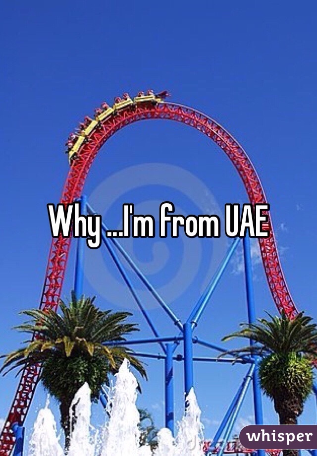 Why ...I'm from UAE 