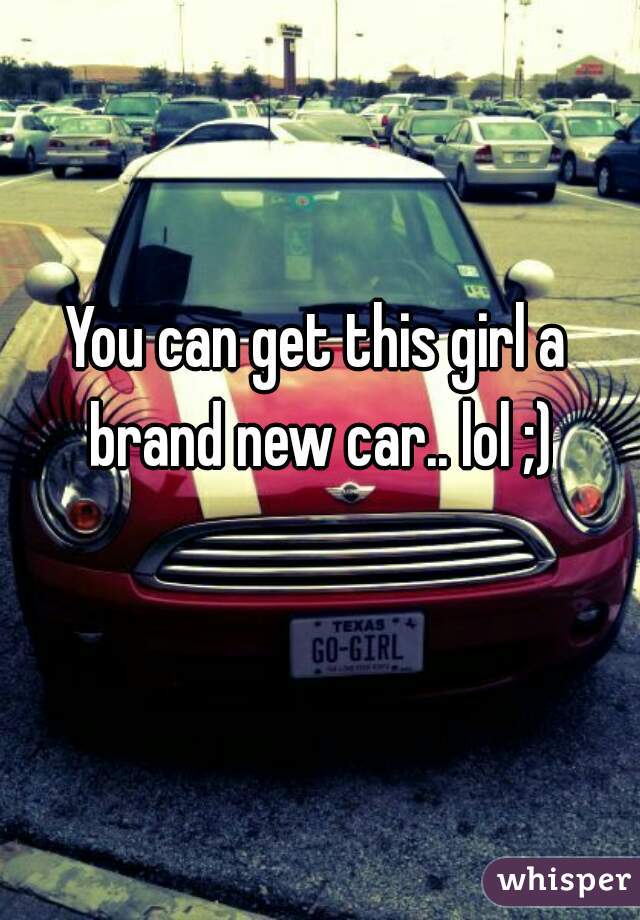 You can get this girl a brand new car.. lol ;)