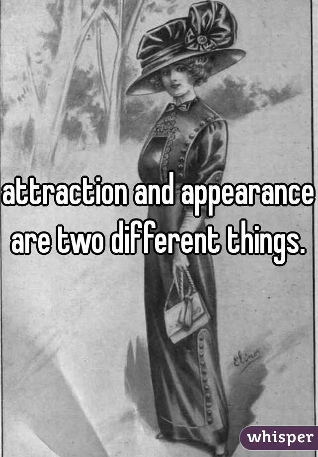 attraction and appearance are two different things. 