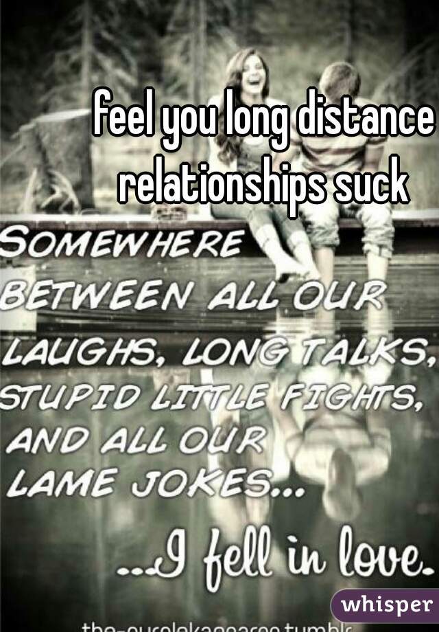 feel you long distance relationships suck 