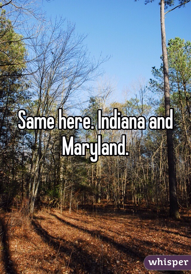 Same here. Indiana and Maryland. 