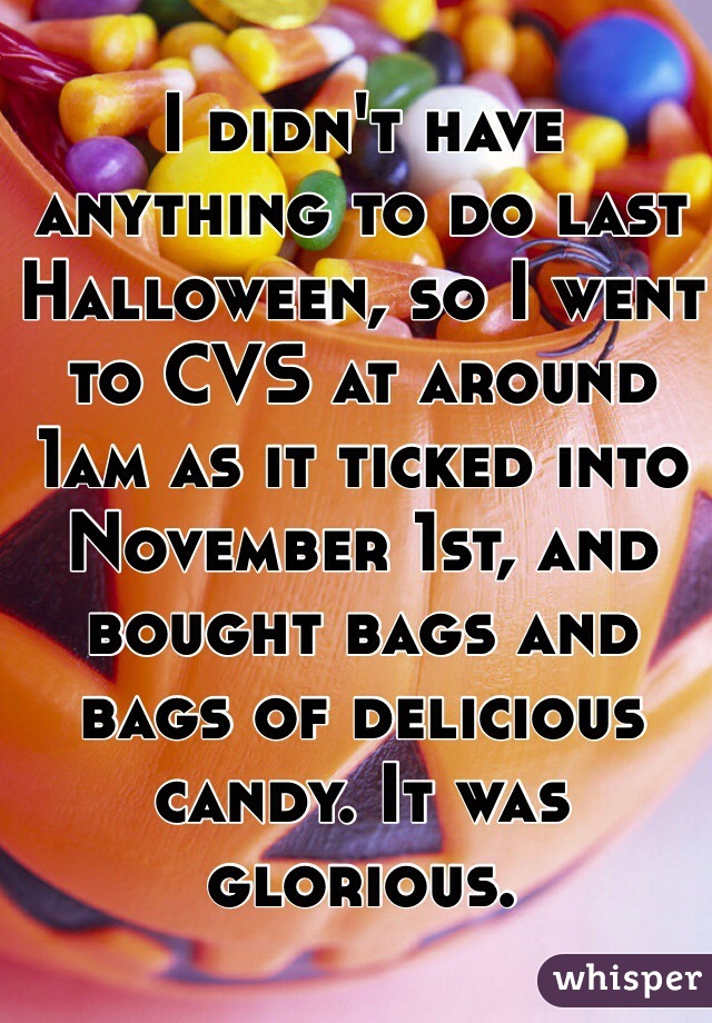 I didn't have anything to do last Halloween, so I went to CVS at around 1am as it ticked into November 1st, and bought bags and bags of delicious candy. It was glorious. 