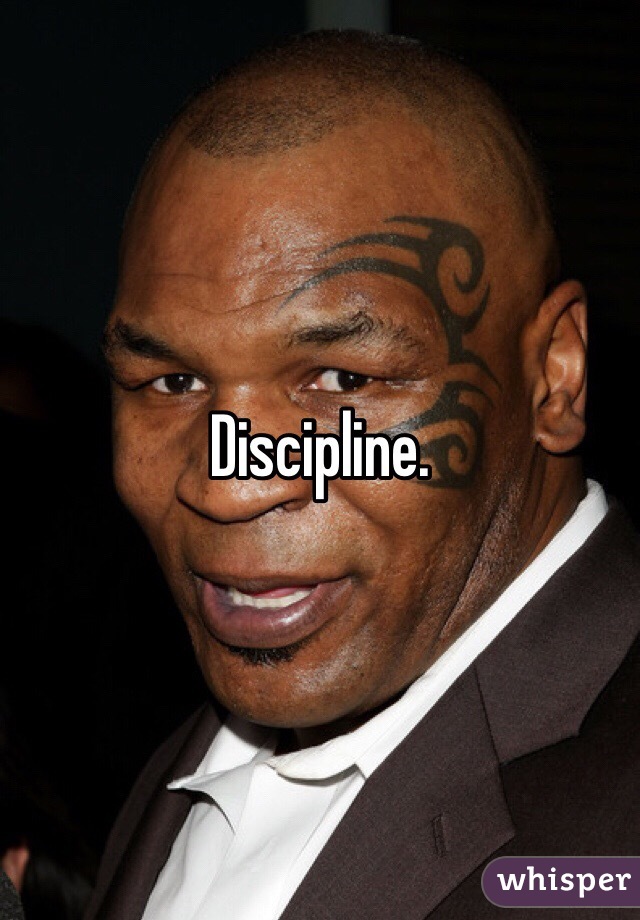 Discipline. 