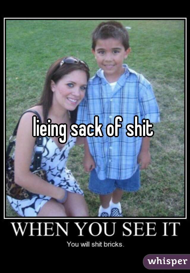 lieing sack of shit