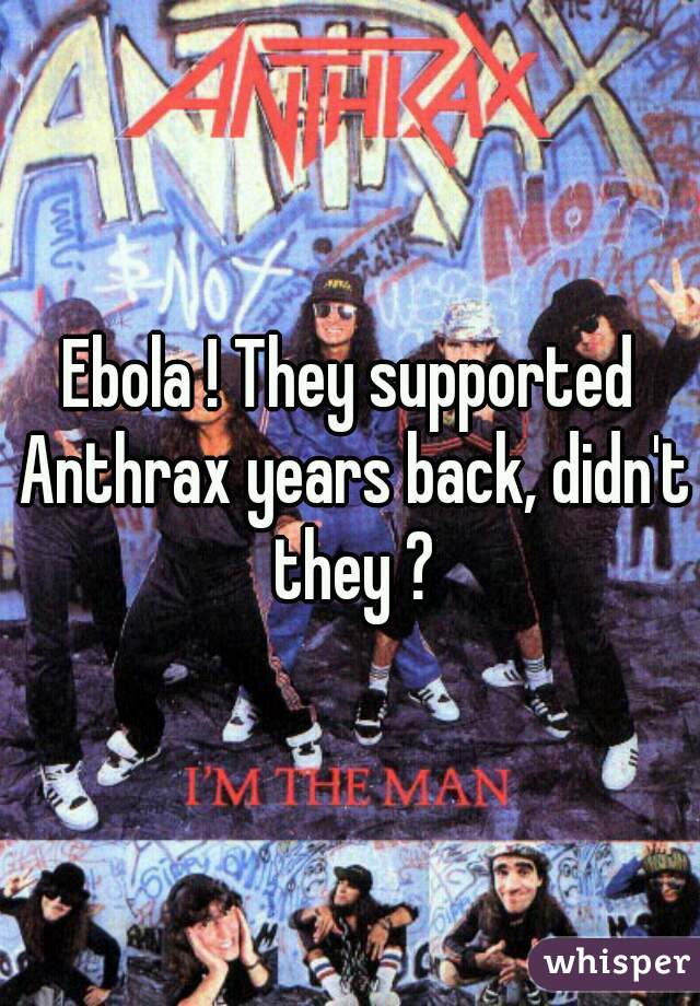 Ebola ! They supported Anthrax years back, didn't they ?