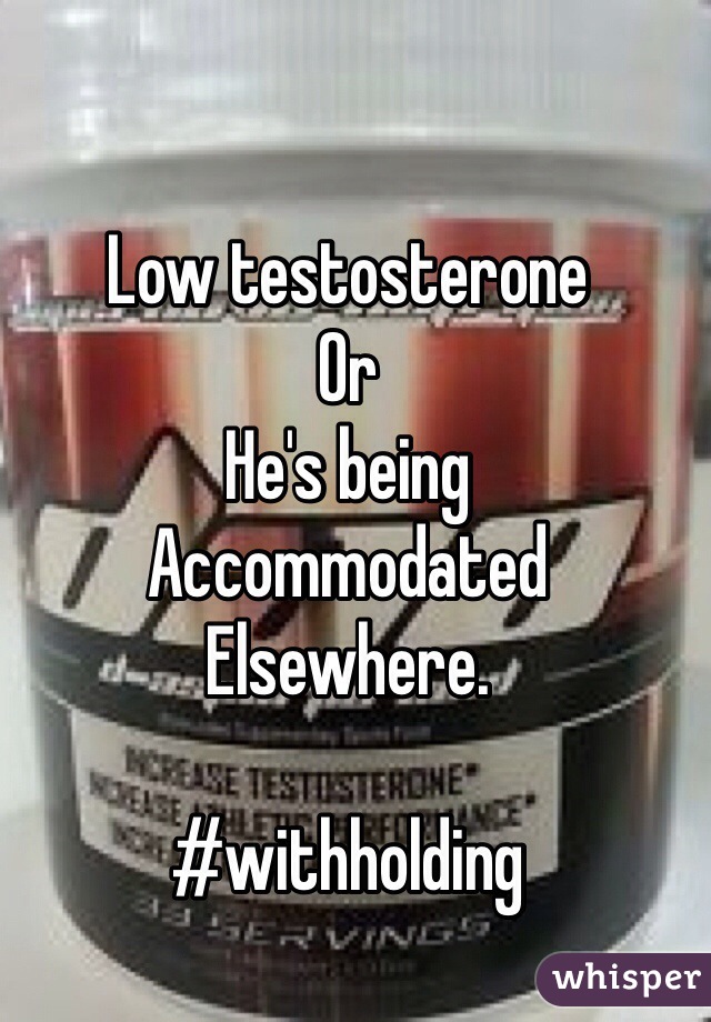 Low testosterone 
Or 
He's being 
Accommodated 
Elsewhere. 

#withholding 
