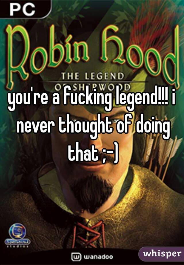 you're a fucking legend!!! i never thought of doing that ;-)