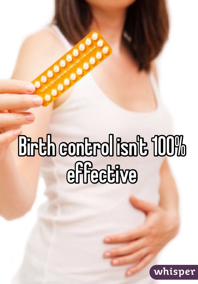 Birth control isn't 100% effective 