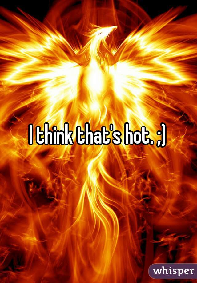 I think that's hot. ;)