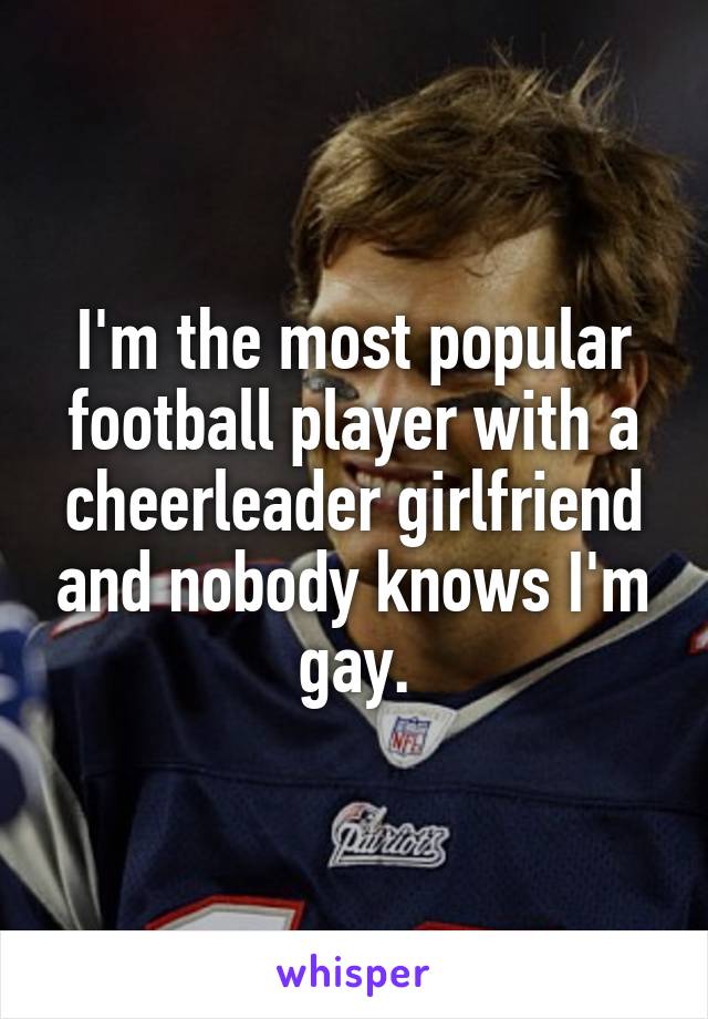 I'm the most popular football player with a cheerleader girlfriend and nobody knows I'm gay.