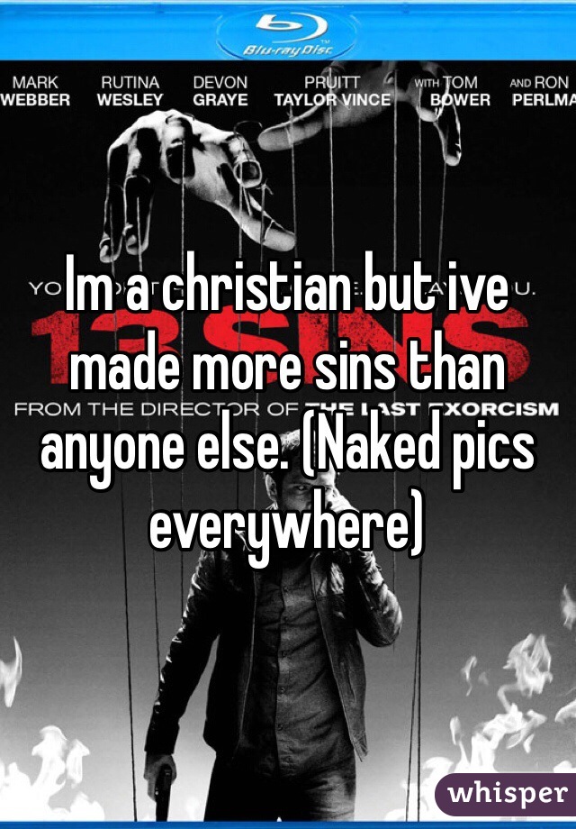 Im a christian but ive made more sins than anyone else. (Naked pics everywhere)
