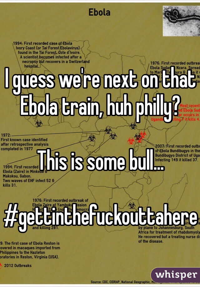 I guess we're next on that Ebola train, huh philly?

This is some bull...

#gettinthefuckouttahere