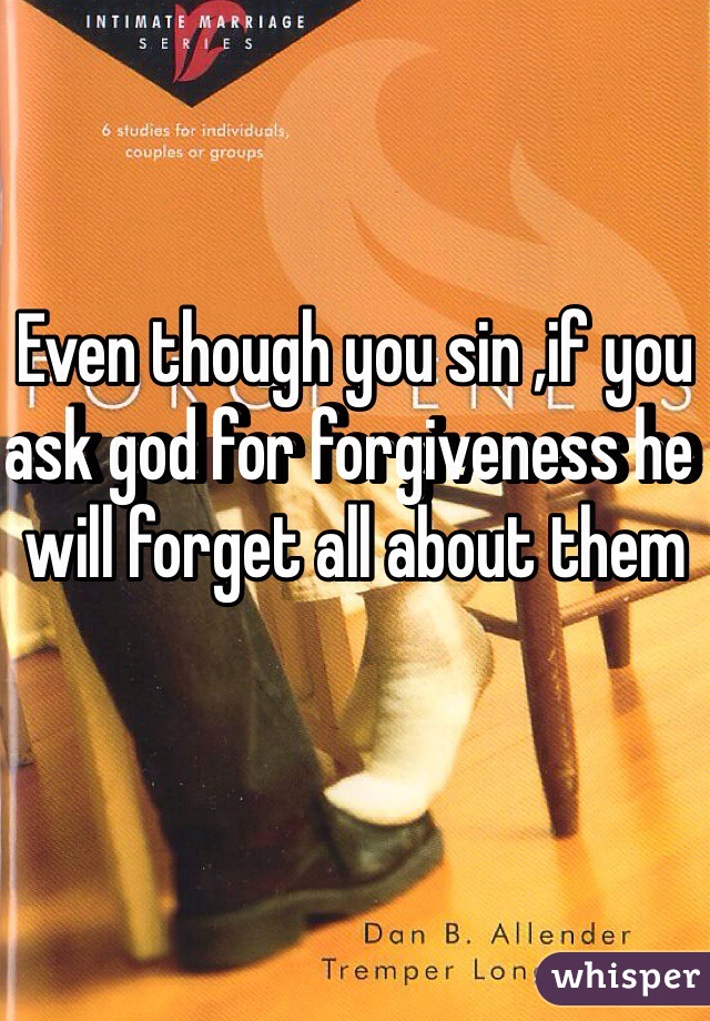Even though you sin ,if you ask god for forgiveness he will forget all about them