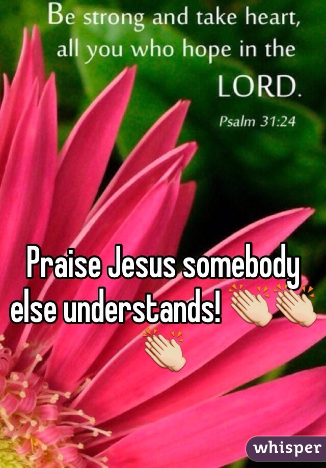 Praise Jesus somebody else understands! 👏👏👏