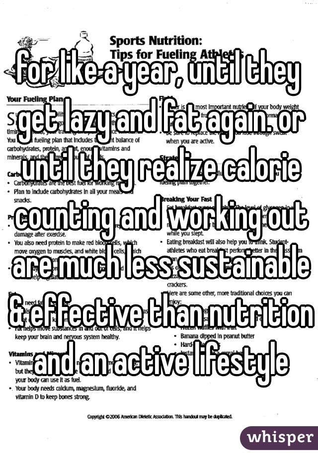for like a year, until they get lazy and fat again. or until they realize calorie counting and working out are much less sustainable & effective than nutrition and an active lifestyle