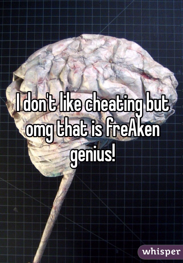 I don't like cheating but omg that is freAken genius!