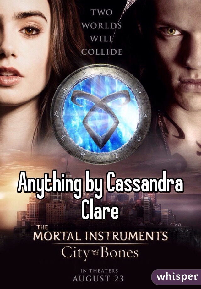 Anything by Cassandra Clare 