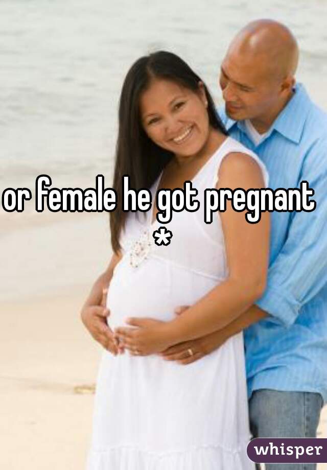 or female he got pregnant *